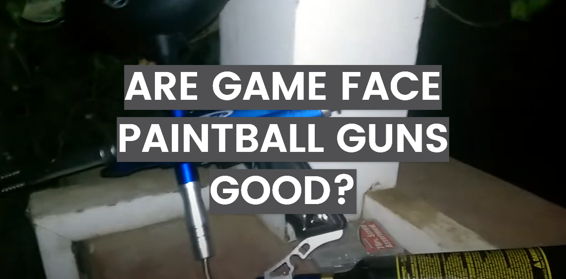 Are Game Face Paintball Guns Good?